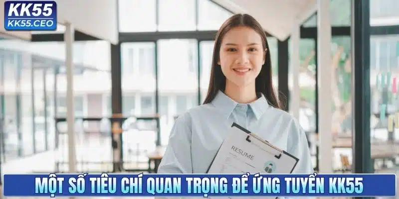 Một số tiêu chí quan trọng để ứng tuyển KK55